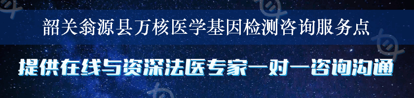 韶关翁源县万核医学基因检测咨询服务点